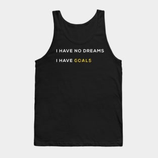 I HAVE NO DREAMS I HAVE GOALS Tank Top